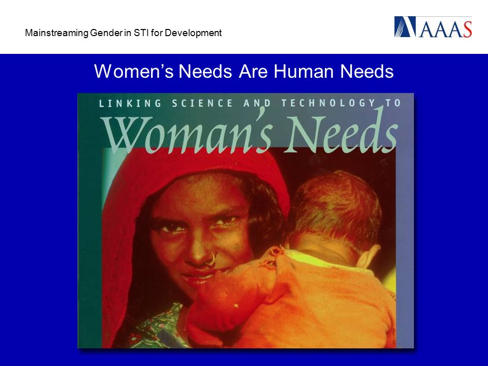Mainstreaming Gender in STI for Development Women’s Needs Are Human Needs