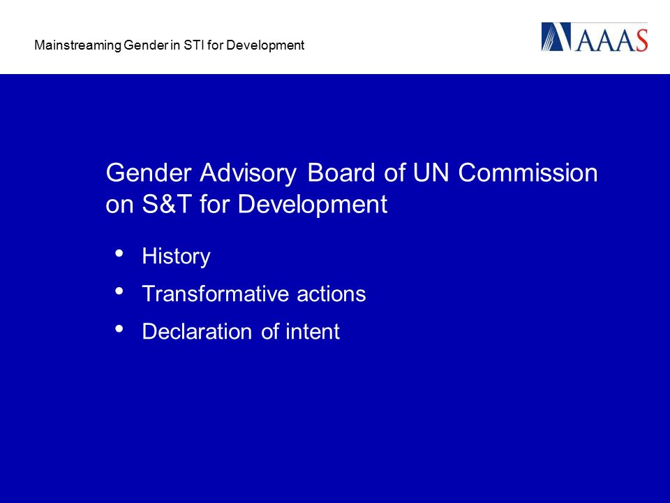 Mainstreaming Gender in STI for Development Gender Advisory Board of UN Commission on S&T for Development History Transformative actions Declaration of intent