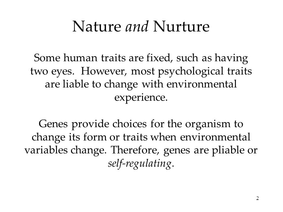 2 Nature and Nurture Some human traits are fixed, such as having two eyes.