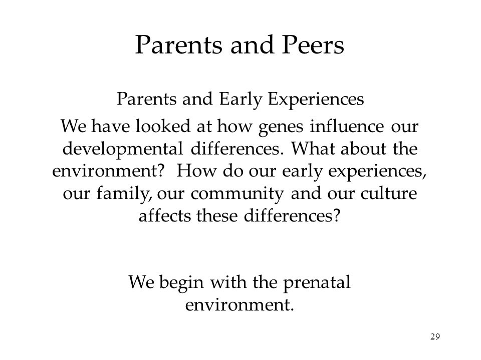 29 Parents and Peers We have looked at how genes influence our developmental differences.