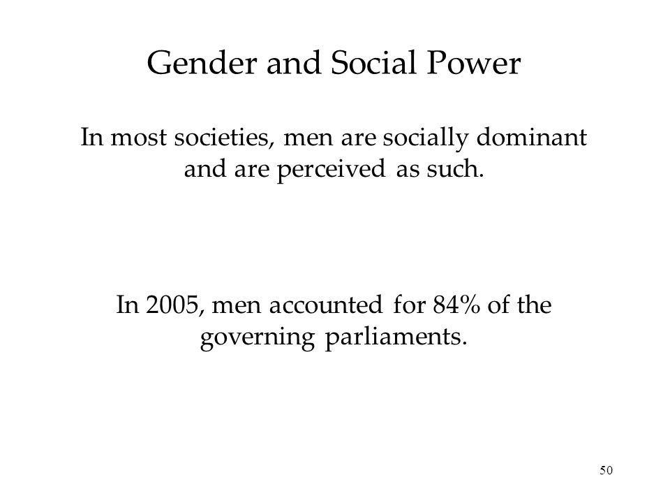 50 Gender and Social Power In most societies, men are socially dominant and are perceived as such.