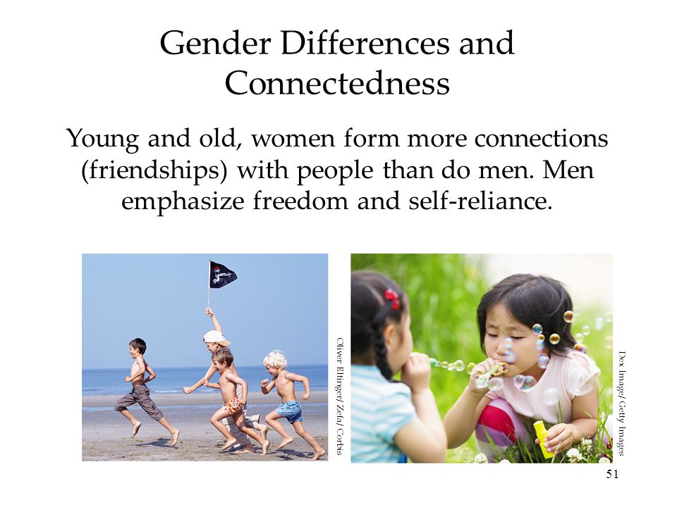 51 Gender Differences and Connectedness Young and old, women form more connections (friendships) with people than do men.