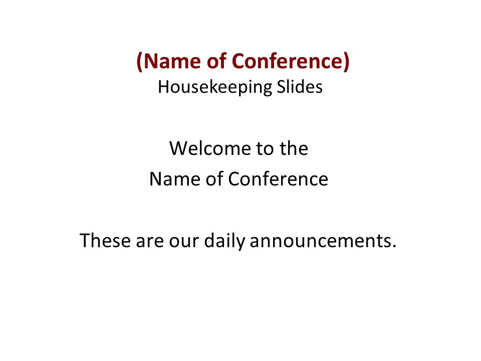 (Name of Conference) Housekeeping Slides Welcome to the Name of Conference These are our daily announcements.
