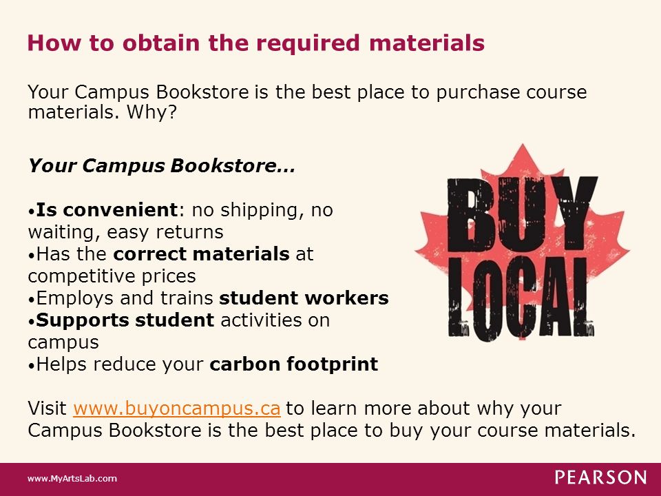How to obtain the required materials Your Campus Bookstore… Is convenient: no shipping, no waiting, easy returns Has the correct materials at competitive prices Employs and trains student workers Supports student activities on campus Helps reduce your carbon footprint Visit   to learn more about why your Campus Bookstore is the best place to buy your course materials.  Your Campus Bookstore is the best place to purchase course materials.