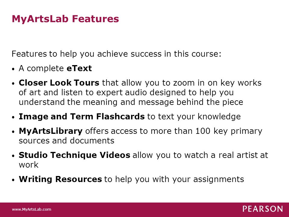 MyArtsLab Features Features to help you achieve success in this course: A complete eText Closer Look Tours that allow you to zoom in on key works of art and listen to expert audio designed to help you understand the meaning and message behind the piece Image and Term Flashcards to text your knowledge MyArtsLibrary offers access to more than 100 key primary sources and documents Studio Technique Videos allow you to watch a real artist at work Writing Resources to help you with your assignments