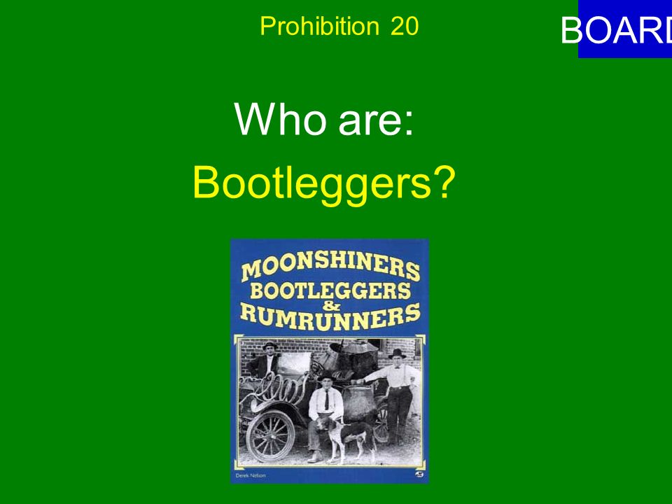 Prohibition 20 ANSWER These people smuggled illegal alcohol into the United States and promoted organized crime.