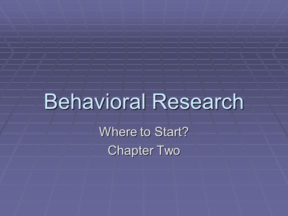 Behavioral Research Where to Start Chapter Two