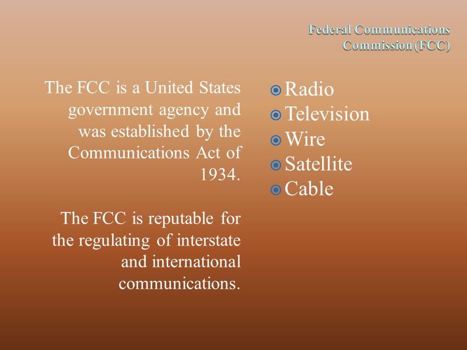 Federal Communications Commission (FCC). The FCC is a United States  government agency and was established by the Communications Act of The FCC  is. - ppt download