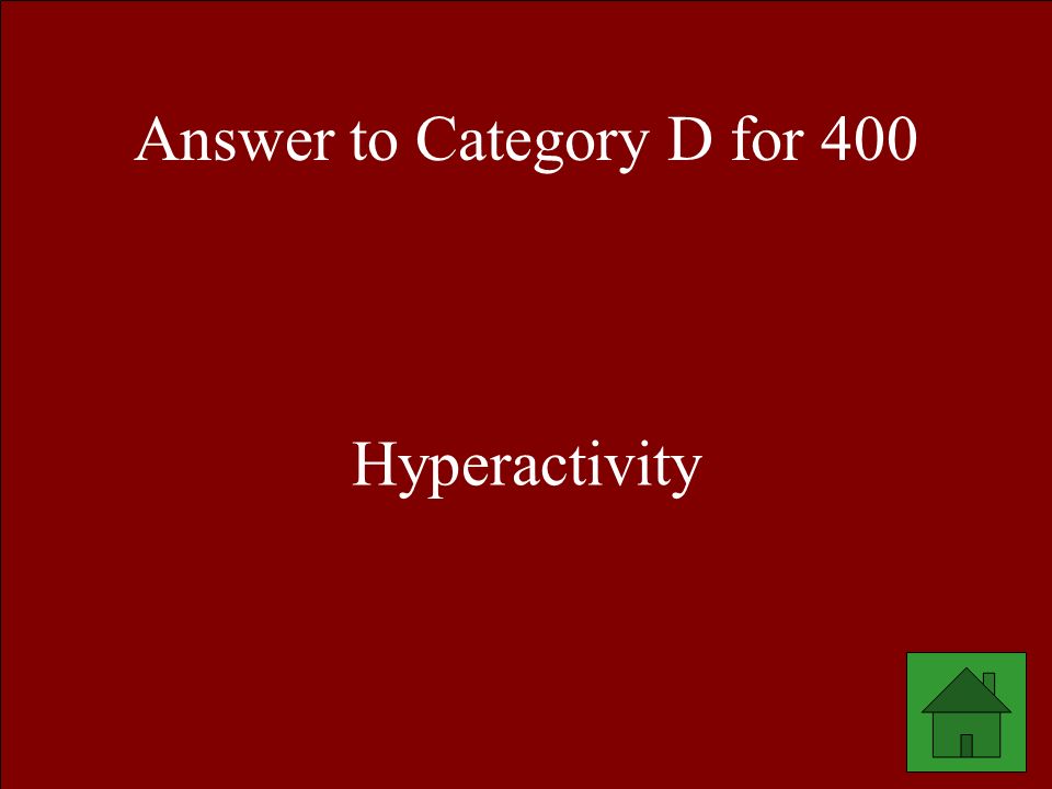 Answer to Category D for 400 Hyperactivity