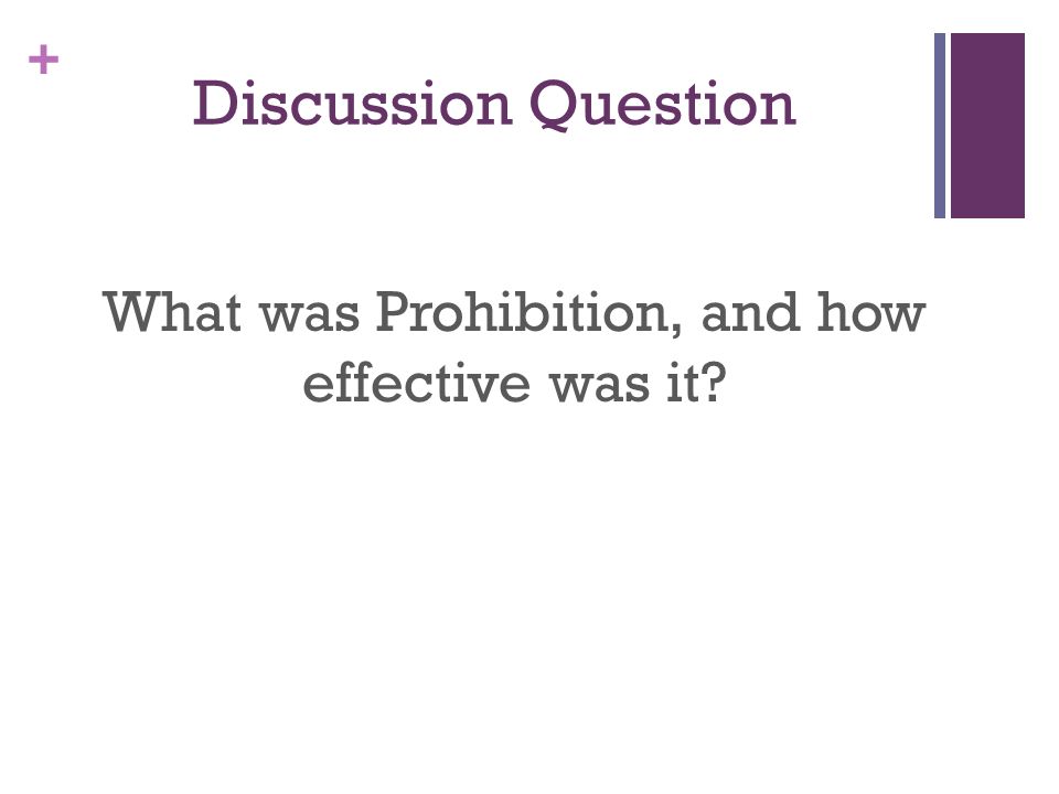 + Discussion Question What was Prohibition, and how effective was it