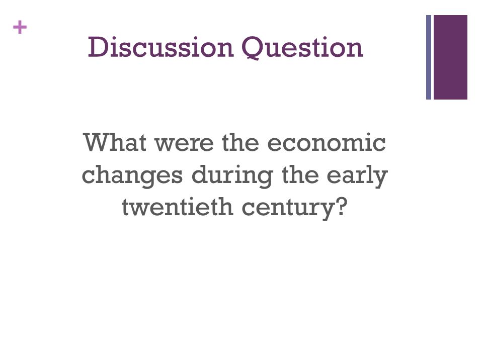 + Discussion Question What were the economic changes during the early twentieth century
