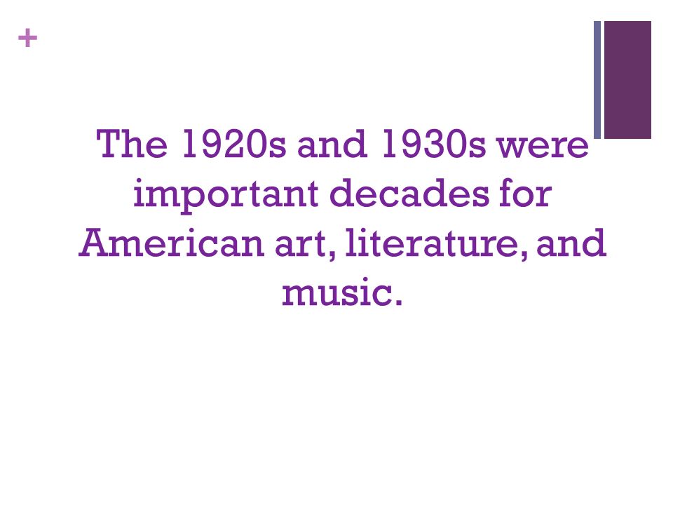 + The 1920s and 1930s were important decades for American art, literature, and music.