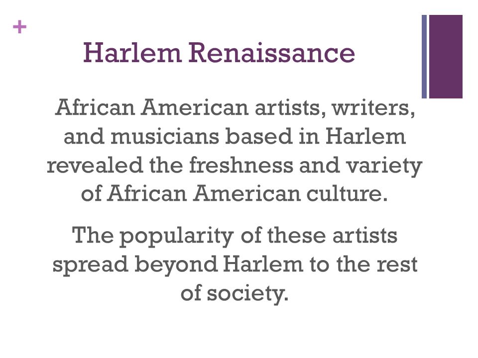 + Harlem Renaissance African American artists, writers, and musicians based in Harlem revealed the freshness and variety of African American culture.