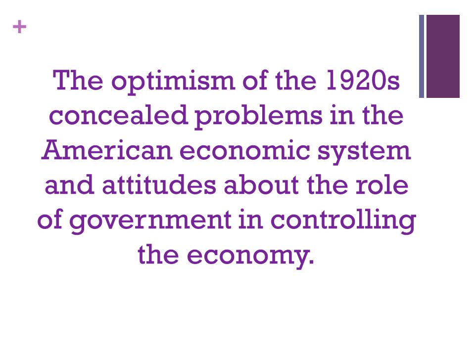 + The optimism of the 1920s concealed problems in the American economic system and attitudes about the role of government in controlling the economy.