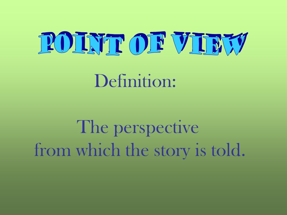 Definition: The perspective from which the story is told.