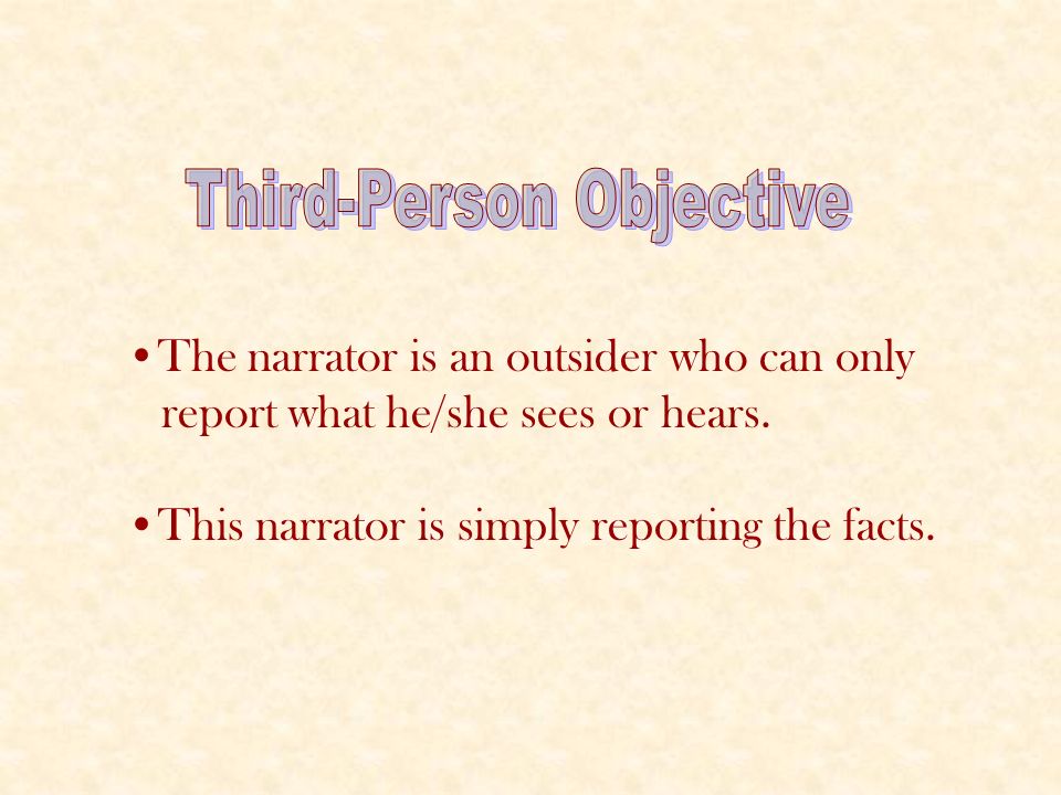 The narrator is an outsider who can only report what he/she sees or hears.