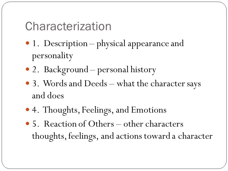 Characterization 1. Description – physical appearance and personality 2.
