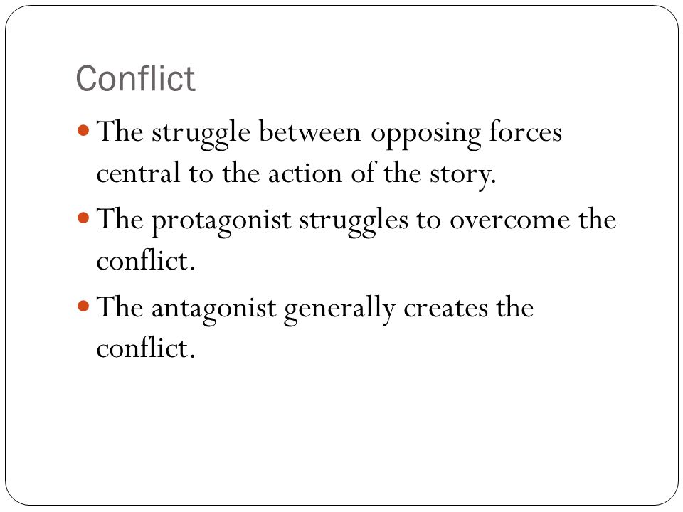 Conflict The struggle between opposing forces central to the action of the story.