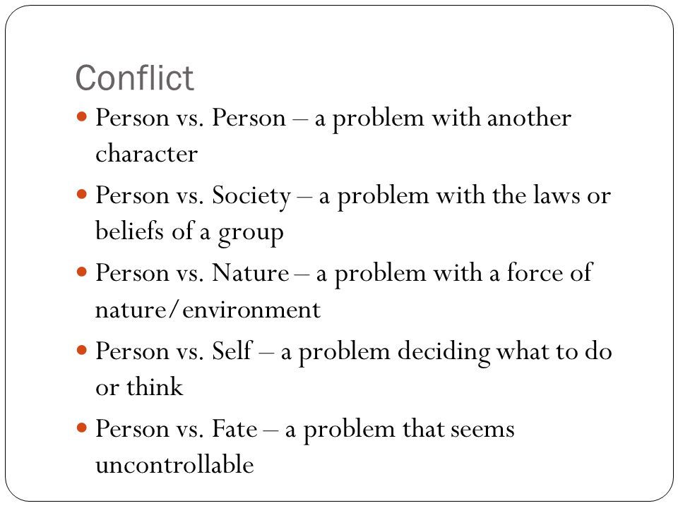 Conflict Person vs. Person – a problem with another character Person vs.