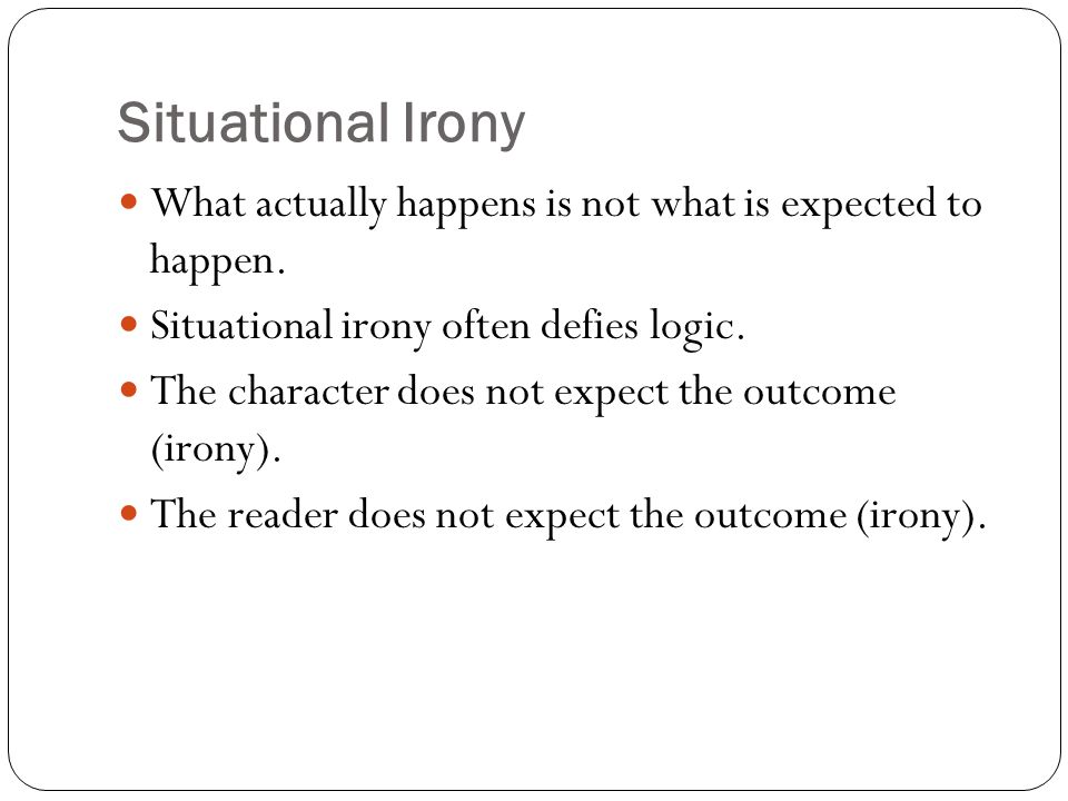 Situational Irony What actually happens is not what is expected to happen.