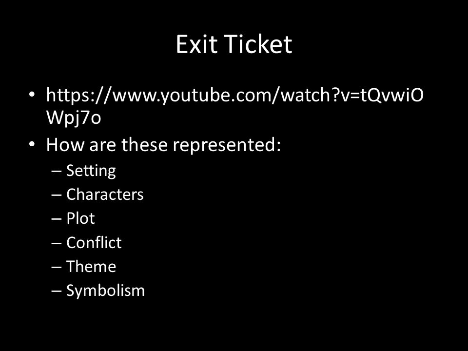 Exit Ticket   v=tQvwiO Wpj7o How are these represented: – Setting – Characters – Plot – Conflict – Theme – Symbolism
