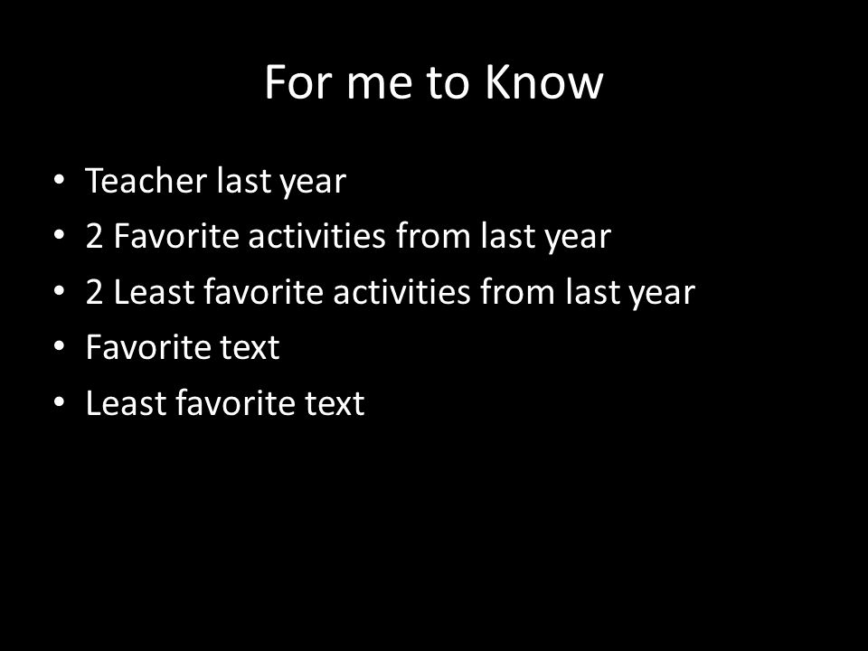 For me to Know Teacher last year 2 Favorite activities from last year 2 Least favorite activities from last year Favorite text Least favorite text