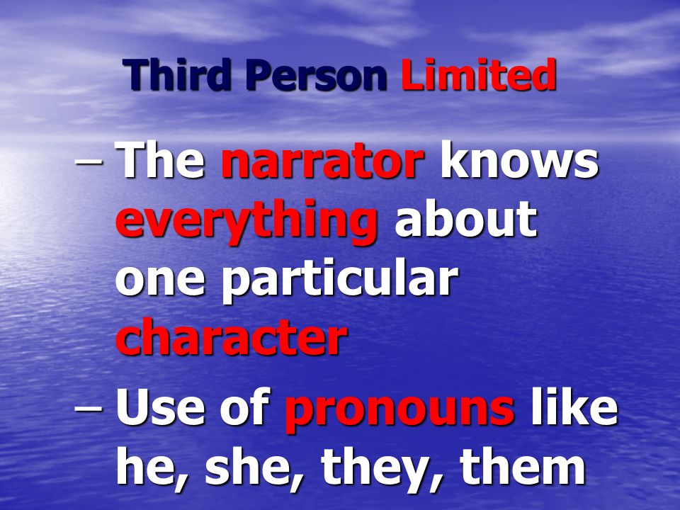 Third Person Limited –The narrator knows everything about one particular character –Use of pronouns like he, she, they, them