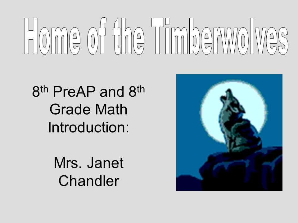 8 th PreAP and 8 th Grade Math Introduction: Mrs. Janet Chandler