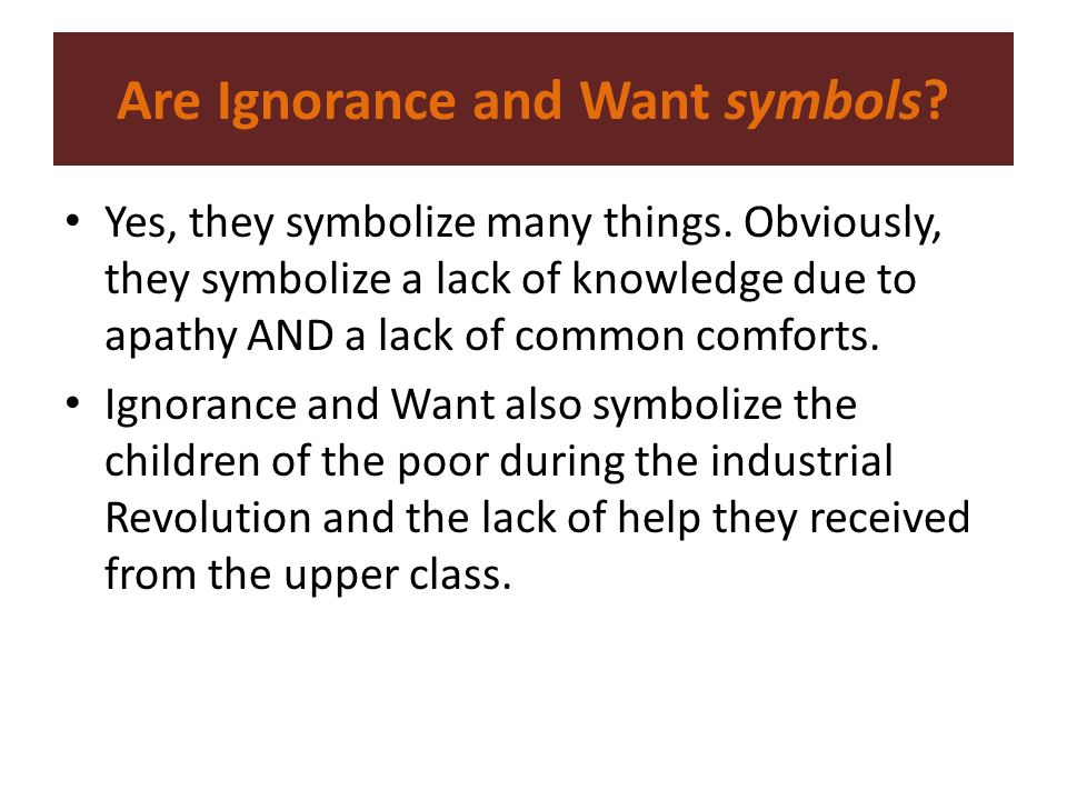Are Ignorance and Want symbols. Yes, they symbolize many things.