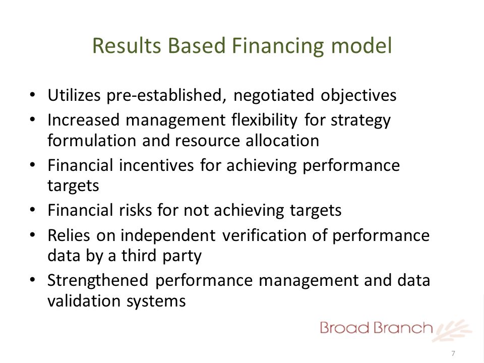 7 Results Based Financing model Utilizes pre-established, negotiated objectives Increased management flexibility for strategy formulation and resource allocation Financial incentives for achieving performance targets Financial risks for not achieving targets Relies on independent verification of performance data by a third party Strengthened performance management and data validation systems