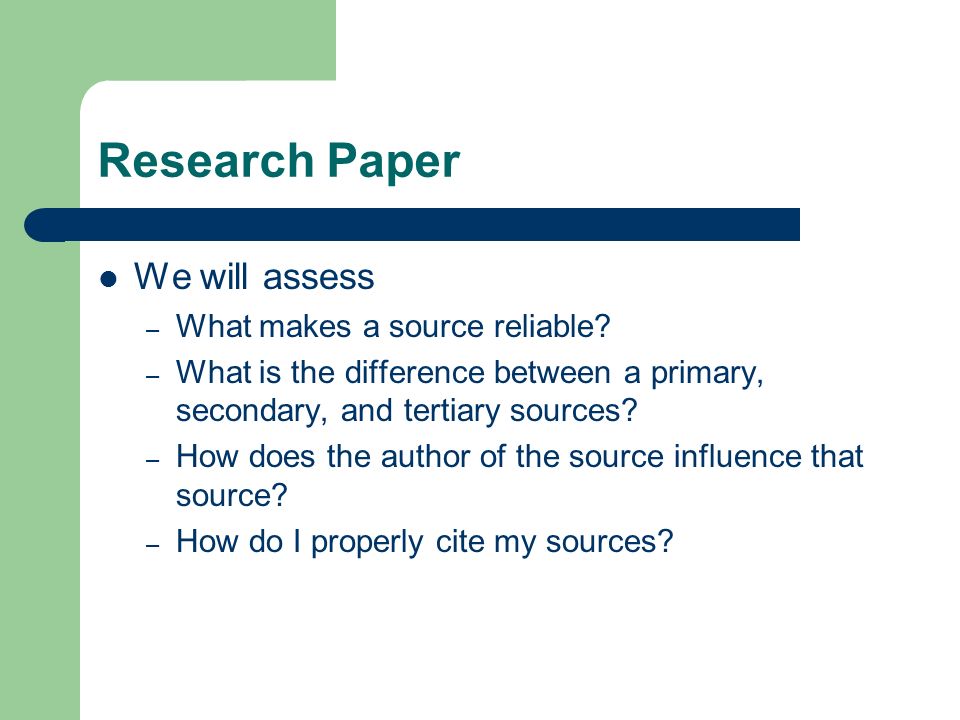 Research Paper We will assess – What makes a source reliable.