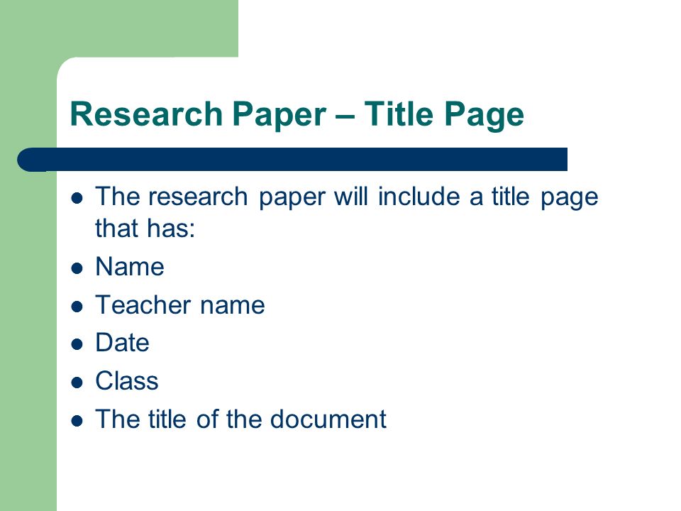 Research Paper – Title Page The research paper will include a title page that has: Name Teacher name Date Class The title of the document