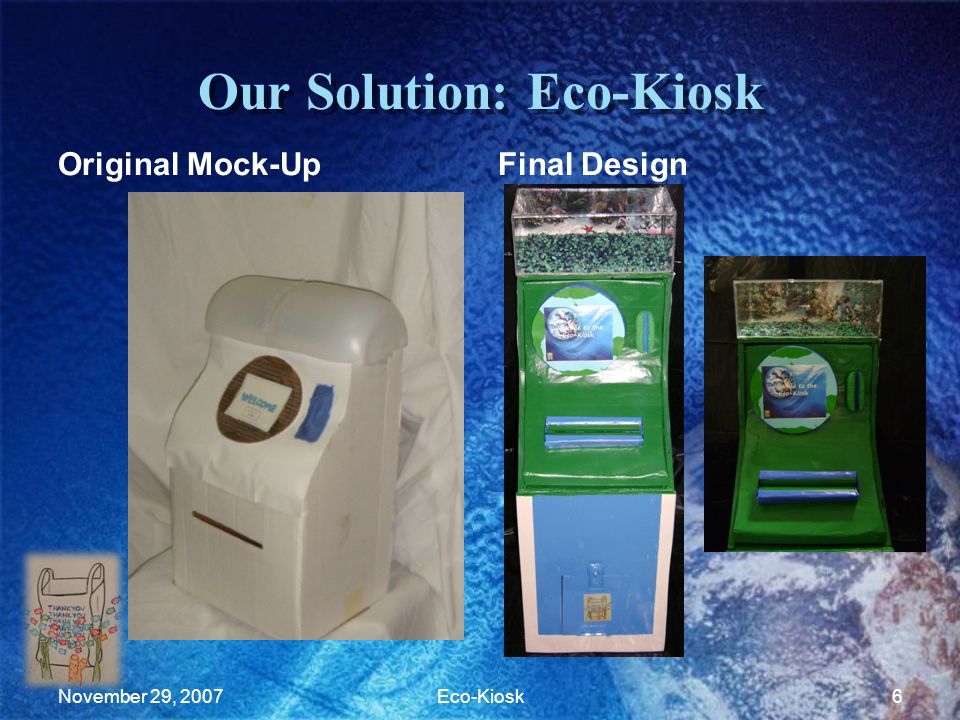 Our Solution: Eco-Kiosk Original Mock-UpFinal Design November 29, 2007Eco-Kiosk6
