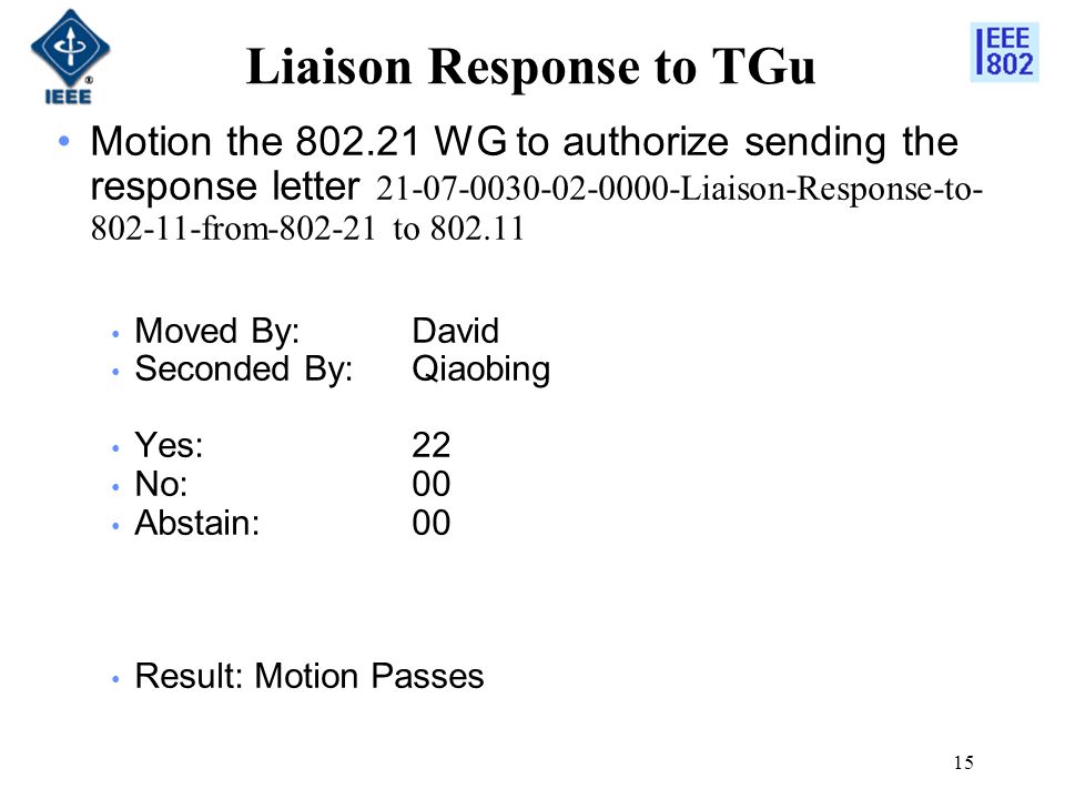 15 Liaison Response to TGu Motion the WG to authorize sending the response letter Liaison-Response-to from to Moved By: David Seconded By:Qiaobing Yes:22 No:00 Abstain:00 Result: Motion Passes