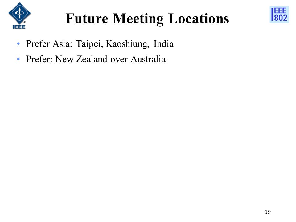 19 Future Meeting Locations Prefer Asia: Taipei, Kaoshiung, India Prefer: New Zealand over Australia