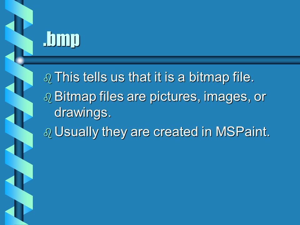 .bmp b This tells us that it is a bitmap file. b Bitmap files are pictures, images, or drawings.