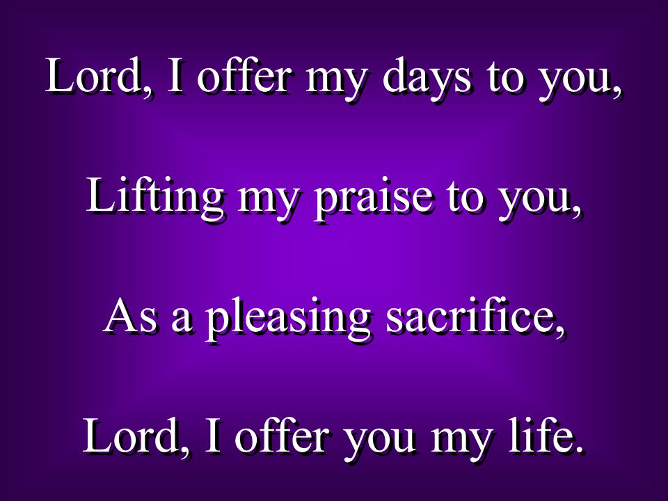 Lord, I offer my life to you, Everything I’ve been through, Use it for ...