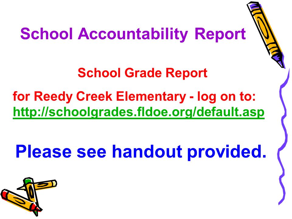 School Grade Report for Reedy Creek Elementary - log on to:     School Accountability Report Please see handout provided.