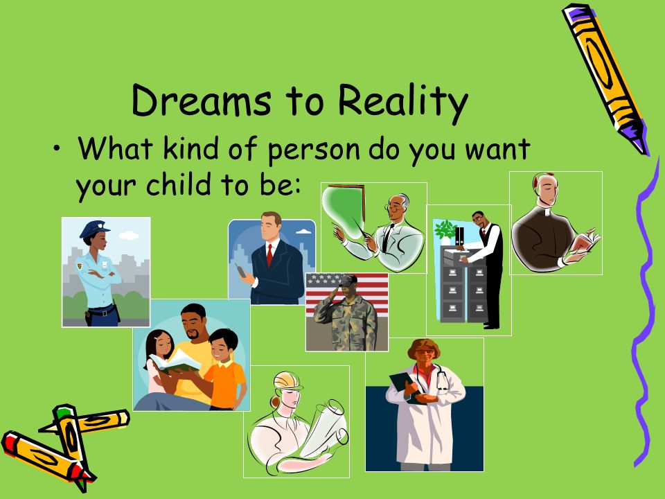 Dreams to Reality What kind of person do you want your child to be: