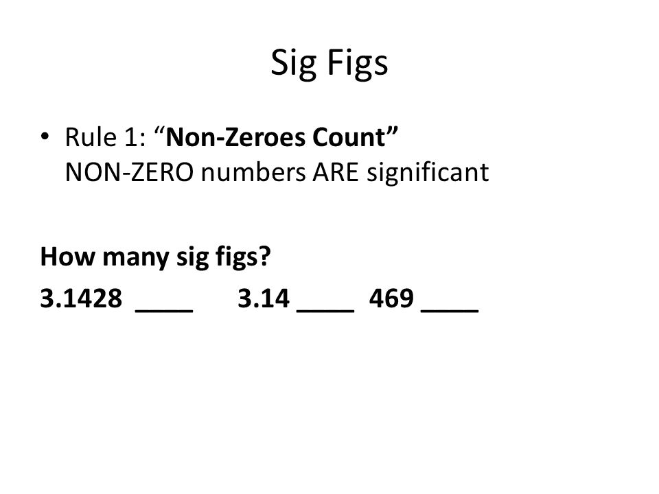 Sig Figs Rule 1: Non-Zeroes Count NON-ZERO numbers ARE significant How many sig figs.