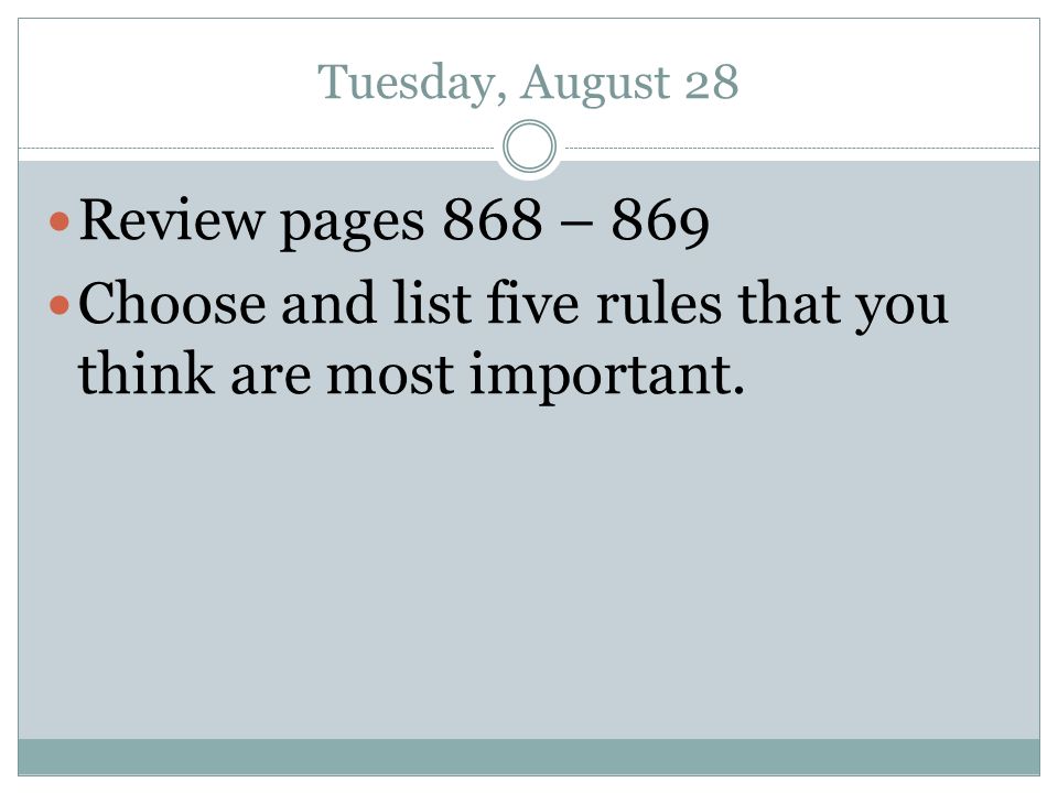 Tuesday, August 28 Review pages 868 – 869 Choose and list five rules that you think are most important.