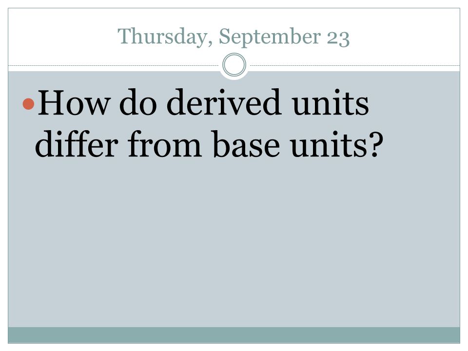 Thursday, September 23 How do derived units differ from base units