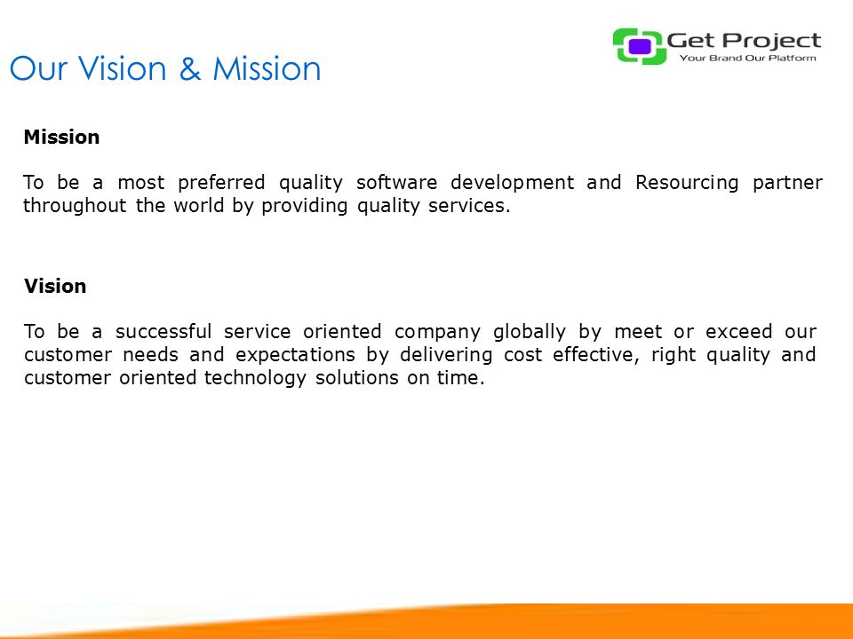 Our Vision & Mission Mission To be a most preferred quality software development and Resourcing partner throughout the world by providing quality services.