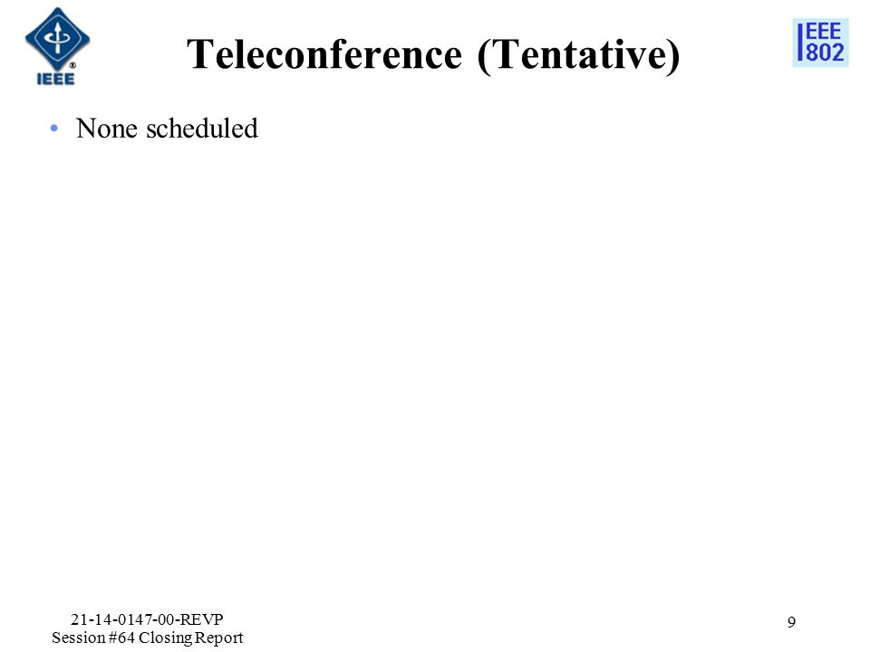 Teleconference (Tentative) None scheduled REVP Session #64 Closing Report 9