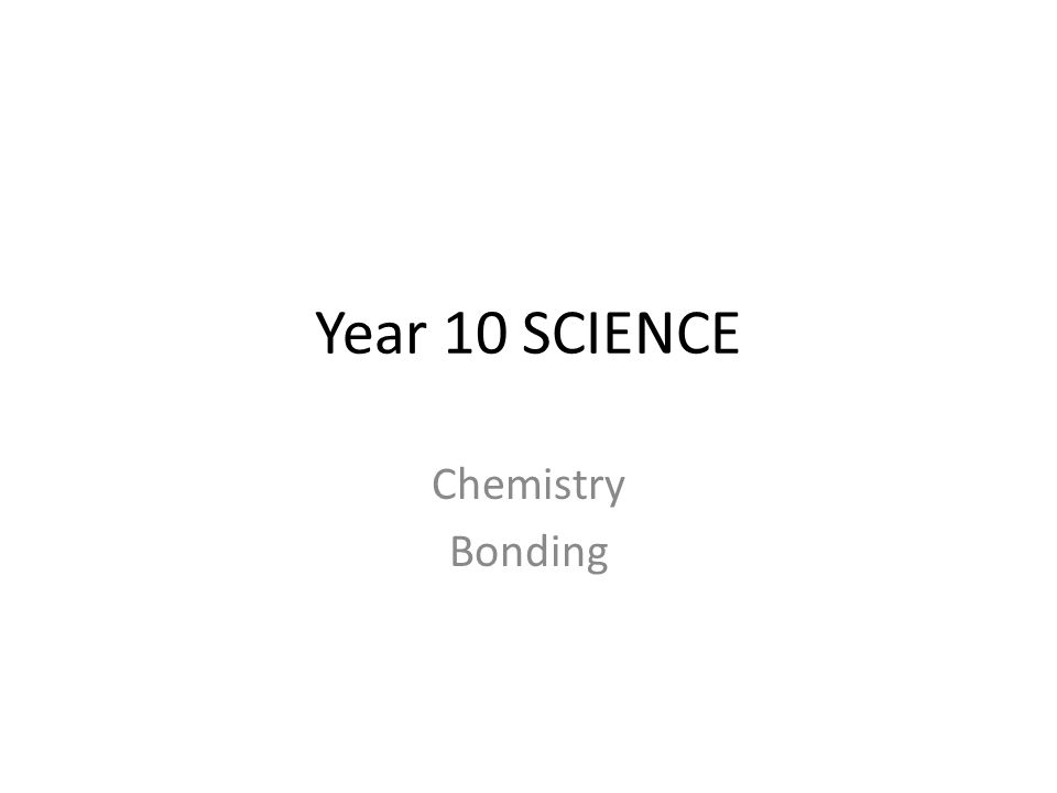 Year 10 SCIENCE Chemistry Bonding. Bonding Basics Why do atoms bond together? We use a concept called Happy Atoms. We figure... 