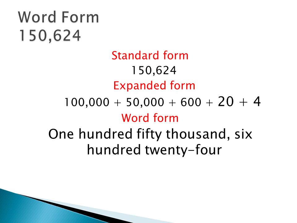Standard form 150,624 Expanded form 100, , Word form One hundred fifty thousand, six hundred twenty-four