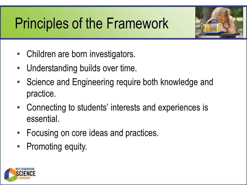 Principles of the Framework Children are born investigators.
