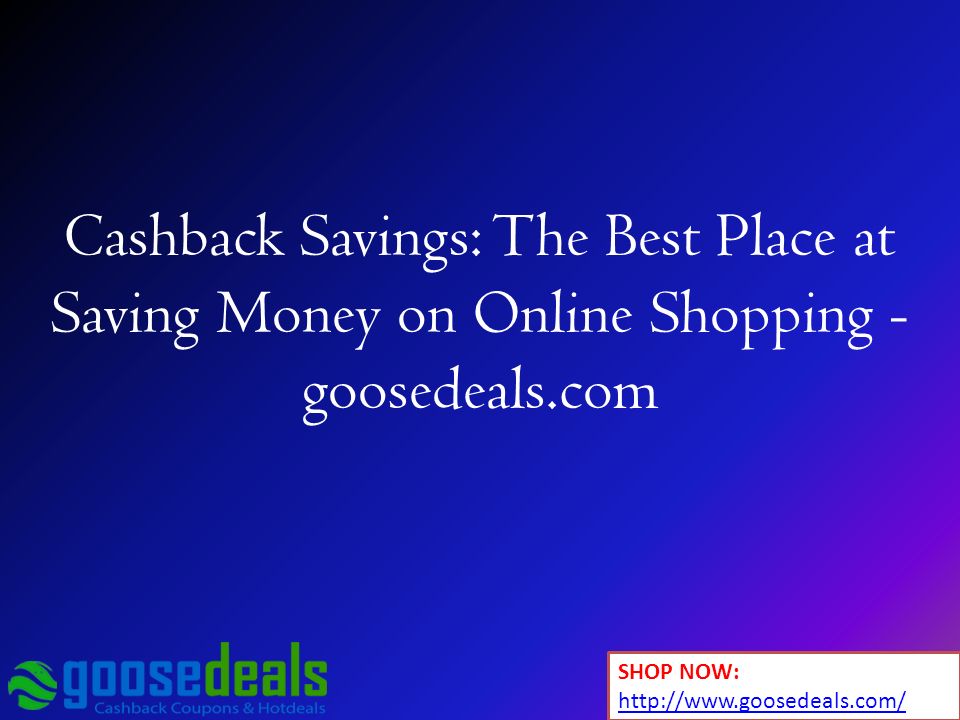 Cashback Savings: The Best Place at Saving Money on Online Shopping - goosedeals.com SHOP NOW: