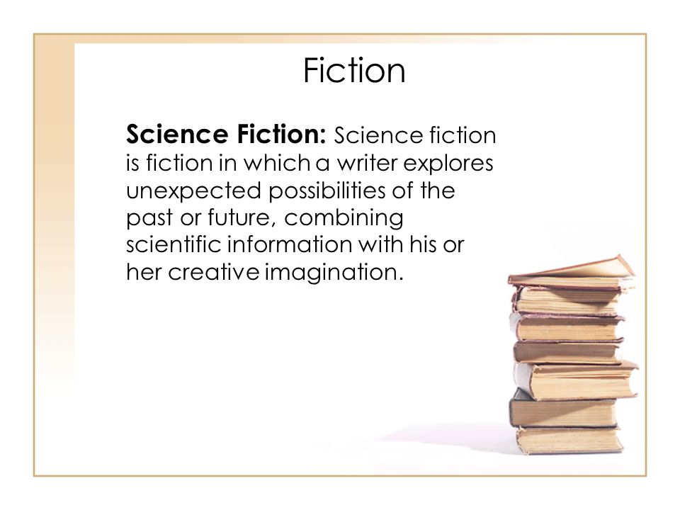 Science Fiction: Science fiction is fiction in which a writer explores unexpected possibilities of the past or future, combining scientific information with his or her creative imagination.
