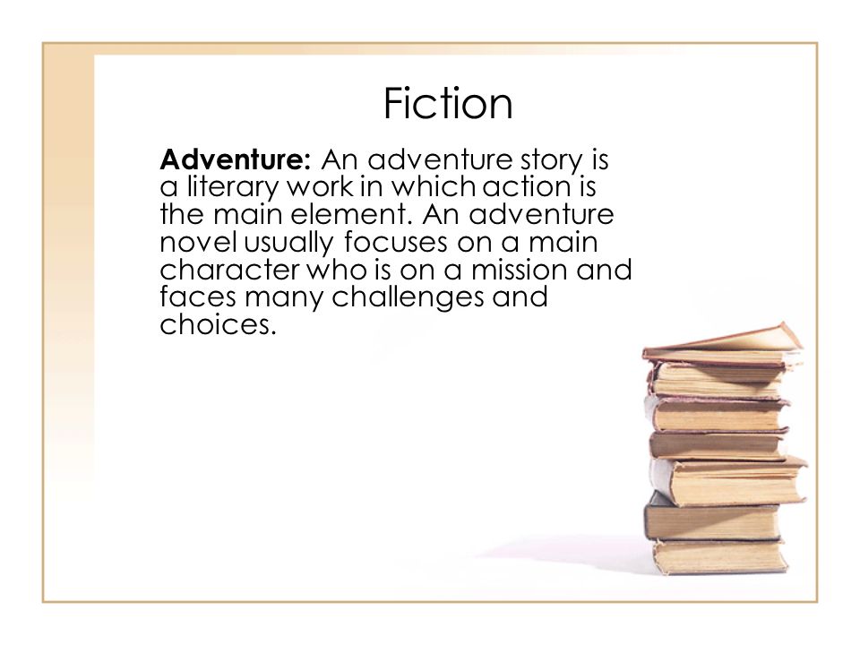 Adventure: An adventure story is a literary work in which action is the main element.